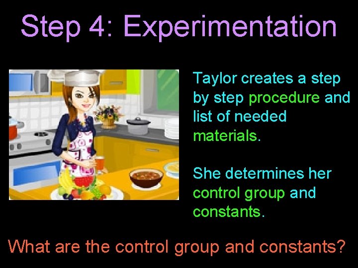 Step 4: Experimentation Taylor creates a step by step procedure and list of needed