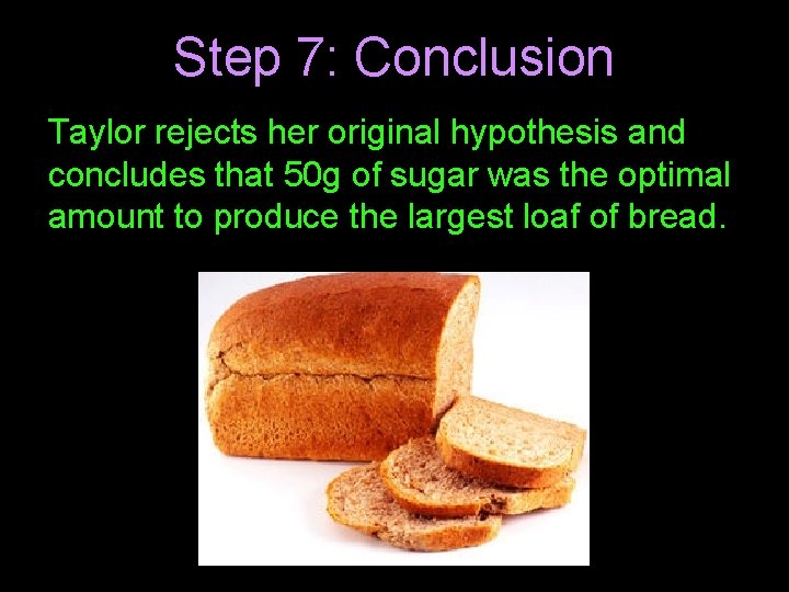 Step 7: Conclusion Taylor rejects her original hypothesis and concludes that 50 g of