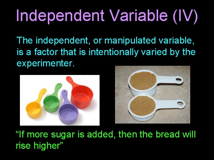 Independent Variable (IV) The independent, or manipulated variable, is a factor that is intentionally
