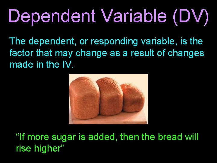 Dependent Variable (DV) The dependent, or responding variable, is the factor that may change