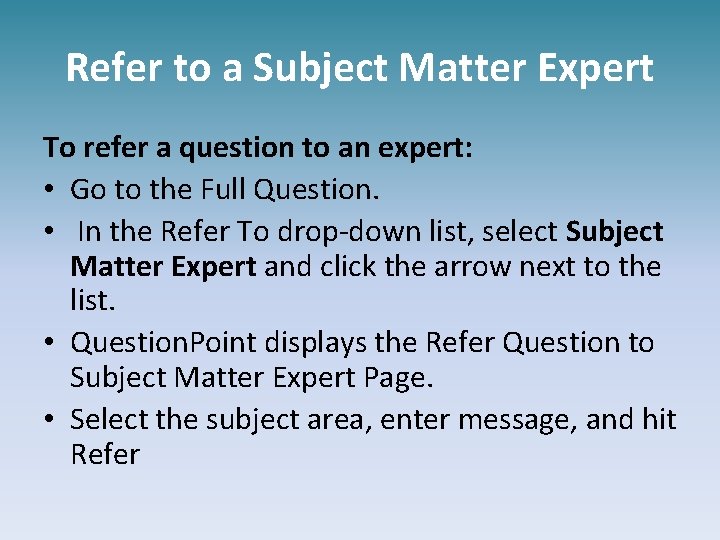 Refer to a Subject Matter Expert To refer a question to an expert: •