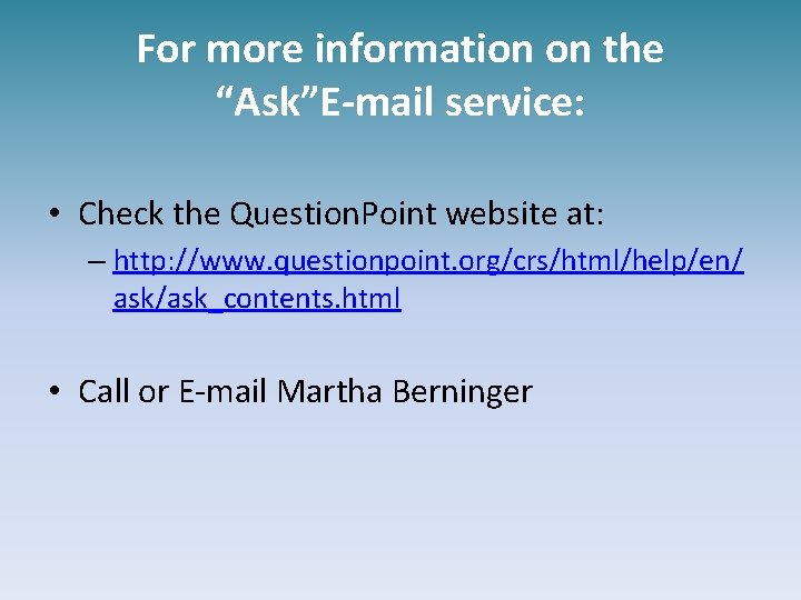 For more information on the “Ask”E-mail service: • Check the Question. Point website at: