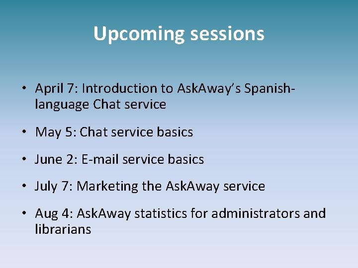 Upcoming sessions • April 7: Introduction to Ask. Away’s Spanishlanguage Chat service • May