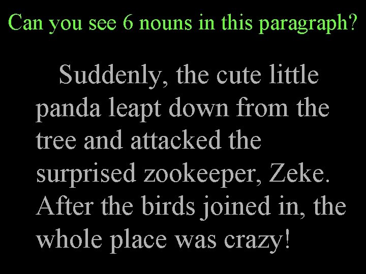 Can you see 6 nouns in this paragraph? Suddenly, the cute little panda leapt