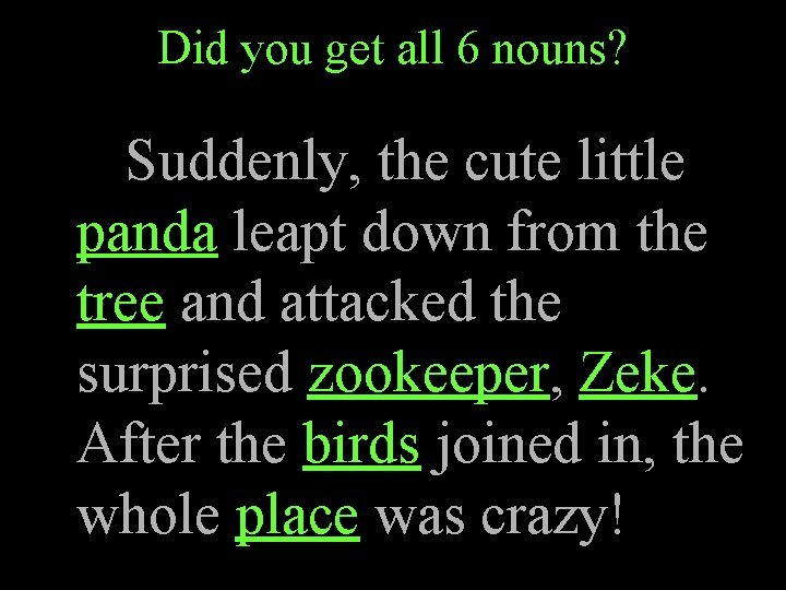 Did you get all 6 nouns? Suddenly, the cute little panda leapt down from Did you get all 6 nouns? Suddenly, the cute little panda leapt down from