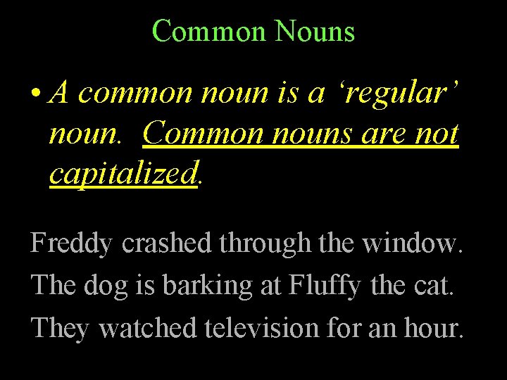 Common Nouns • A common noun is a ‘regular’ noun. Common nouns are not