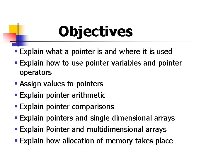 Objectives § Explain what a pointer is and where it is used § Explain