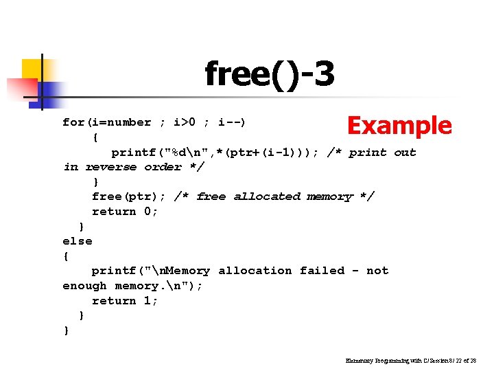 free()-3 Example for(i=number ; i>0 ; i--) { printf("%dn", *(ptr+(i-1))); /* print out in