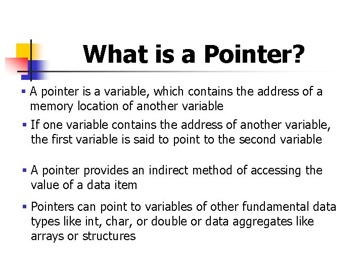 What is a Pointer? § A pointer is a variable, which contains the address