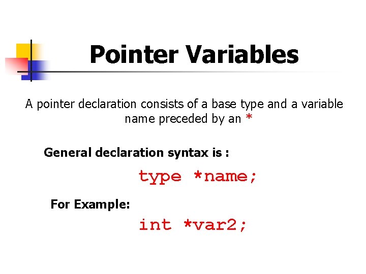 Pointer Variables A pointer declaration consists of a base type and a variable name