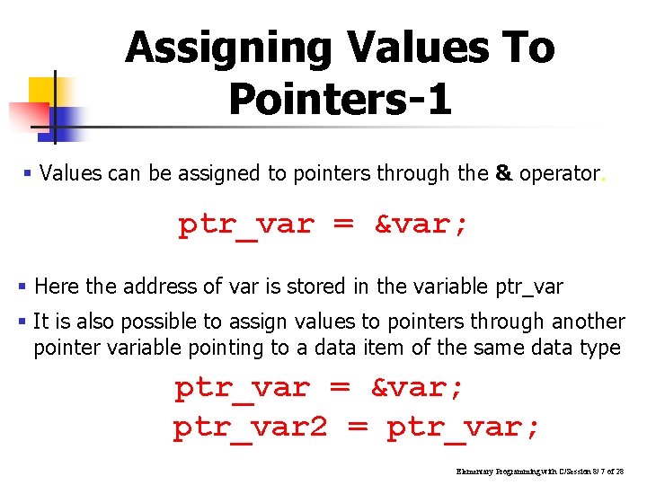 Assigning Values To Pointers-1 § Values can be assigned to pointers through the &