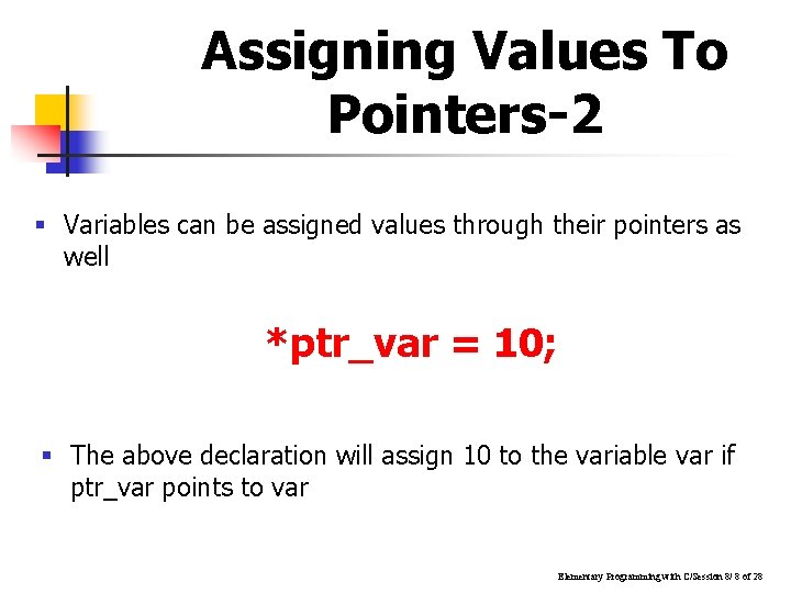 Assigning Values To Pointers-2 § Variables can be assigned values through their pointers as