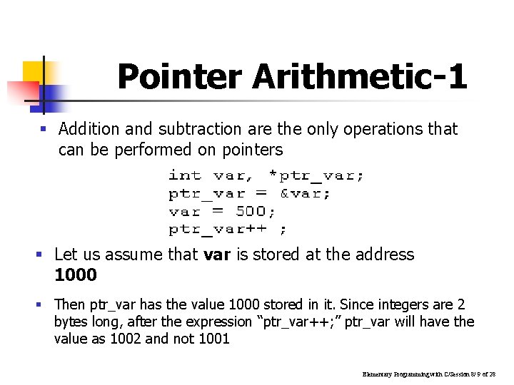 Pointer Arithmetic-1 § Addition and subtraction are the only operations that can be performed