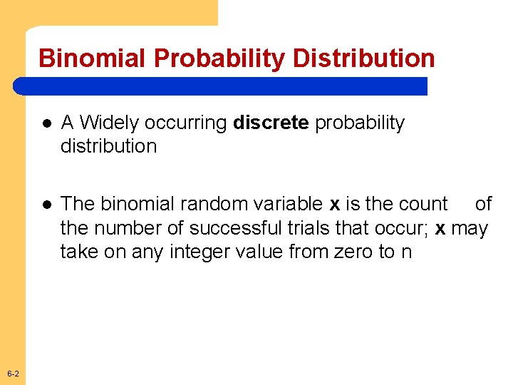 Binomial Probability Distribution 6 -2 l A Widely occurring discrete probability distribution l The