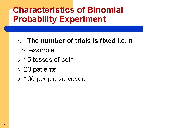 Characteristics of Binomial Probability Experiment The number of trials is fixed i. e. n