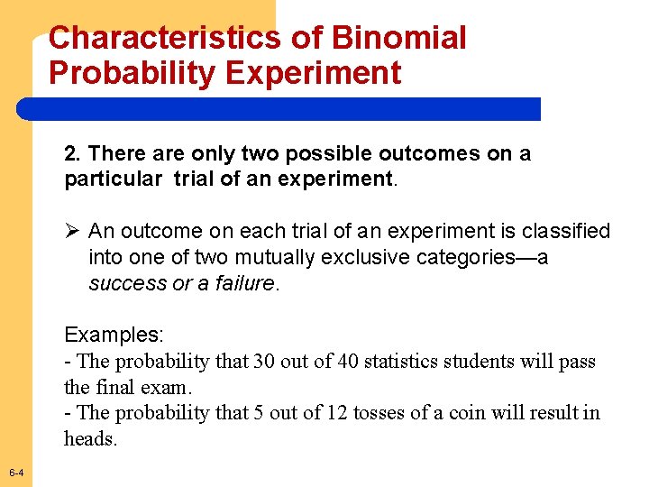 Characteristics of Binomial Probability Experiment 2. There are only two possible outcomes on a
