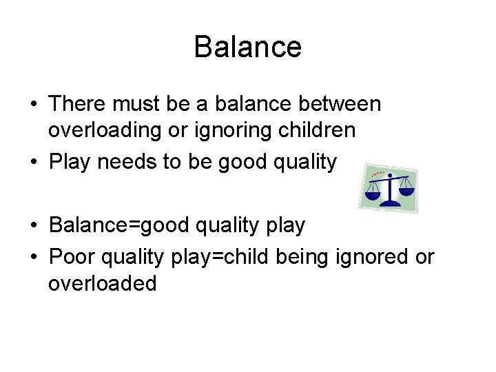 Balance • There must be a balance between overloading or ignoring children • Play