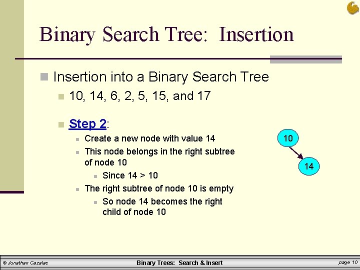 Binary Search Tree: Insertion n Insertion into a Binary Search Tree n 10, 14, Binary Search Tree: Insertion n Insertion into a Binary Search Tree n 10, 14,