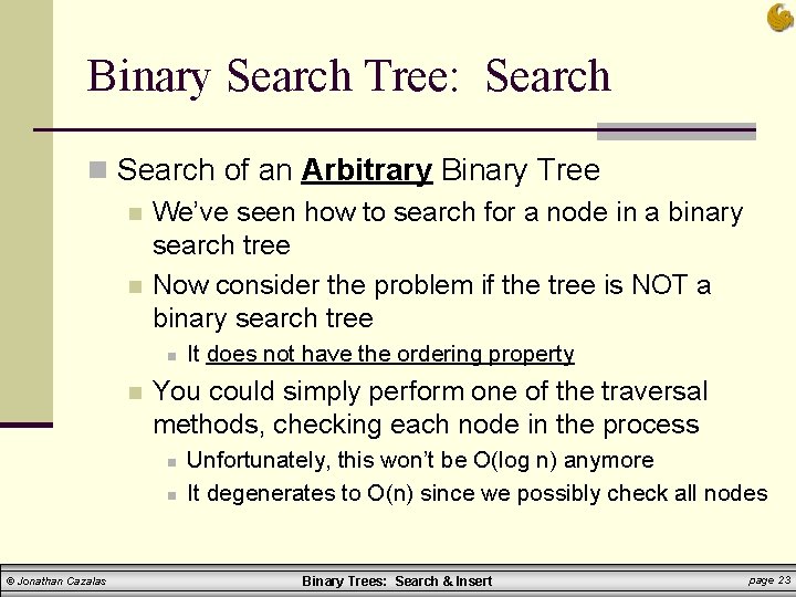 Binary Search Tree: Search n Search of an Arbitrary Binary Tree n We’ve seen Binary Search Tree: Search n Search of an Arbitrary Binary Tree n We’ve seen