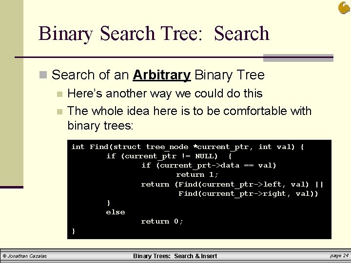 Binary Search Tree: Search n Search of an Arbitrary Binary Tree n Here’s another Binary Search Tree: Search n Search of an Arbitrary Binary Tree n Here’s another