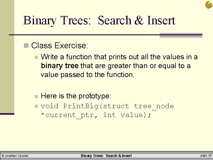Binary Trees: Search & Insert n Class Exercise: n Write a function that prints Binary Trees: Search & Insert n Class Exercise: n Write a function that prints