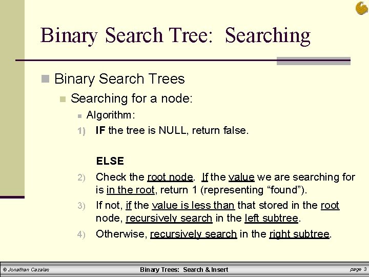 Binary Search Tree: Searching n Binary Search Trees n Searching for a node: Algorithm: Binary Search Tree: Searching n Binary Search Trees n Searching for a node: Algorithm: