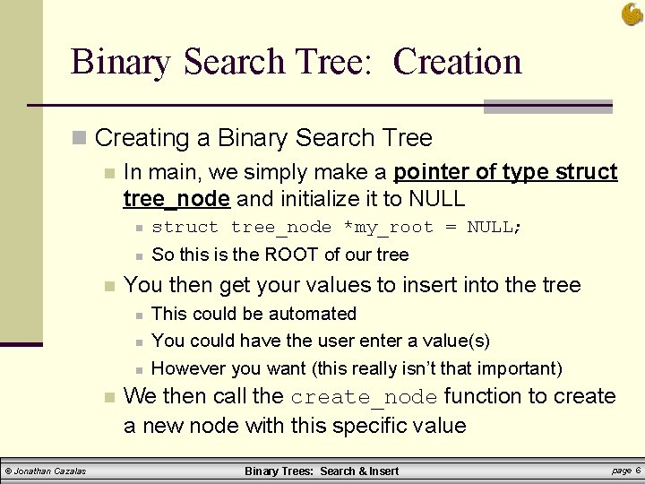 Binary Search Tree: Creation n Creating a Binary Search Tree n In main, we Binary Search Tree: Creation n Creating a Binary Search Tree n In main, we