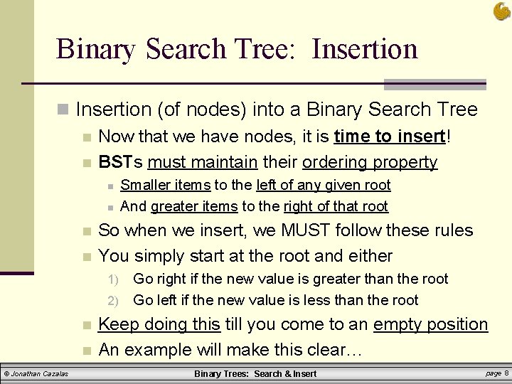 Binary Search Tree: Insertion n Insertion (of nodes) into a Binary Search Tree n Binary Search Tree: Insertion n Insertion (of nodes) into a Binary Search Tree n