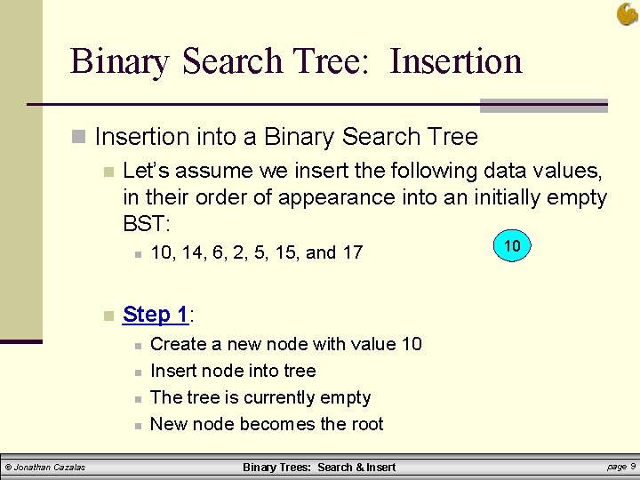 Binary Search Tree: Insertion n Insertion into a Binary Search Tree n Let’s assume Binary Search Tree: Insertion n Insertion into a Binary Search Tree n Let’s assume