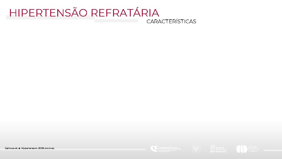 HIPERTENSÃO REFRATÁRIA CARACTERÍSTICAS Calhoun et al. Hypertension 2008 (on line) 