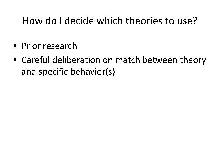 How do I decide which theories to use? • Prior research • Careful deliberation