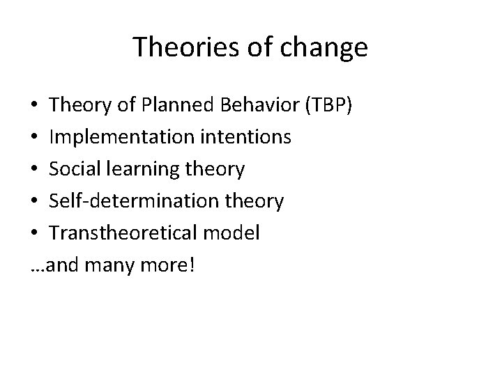 Theories of change • Theory of Planned Behavior (TBP) • Implementation intentions • Social