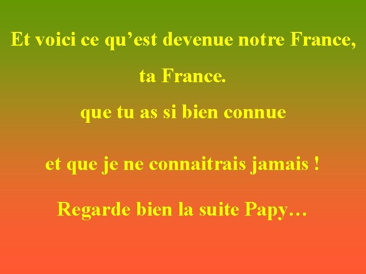 Et voici ce qu’est devenue notre France, ta France. que tu as si bien