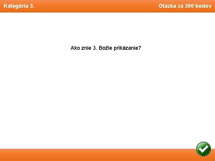 Kategória 3. Otázka za 300 bodov Ako znie 3. Božie prikázanie? 