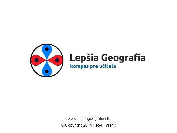 www. lepsiageografia. sk © Copyright 2014 Peter Farárik 