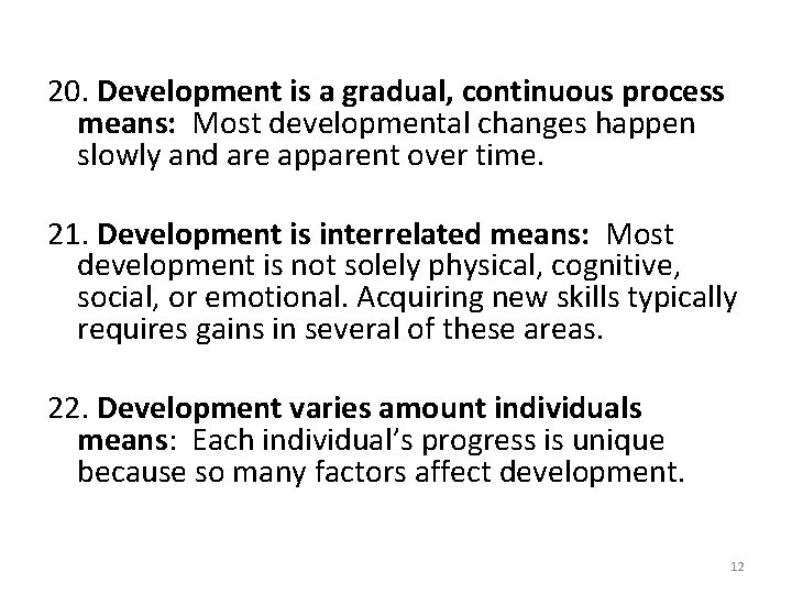 20. Development is a gradual, continuous process means: Most developmental changes happen slowly and