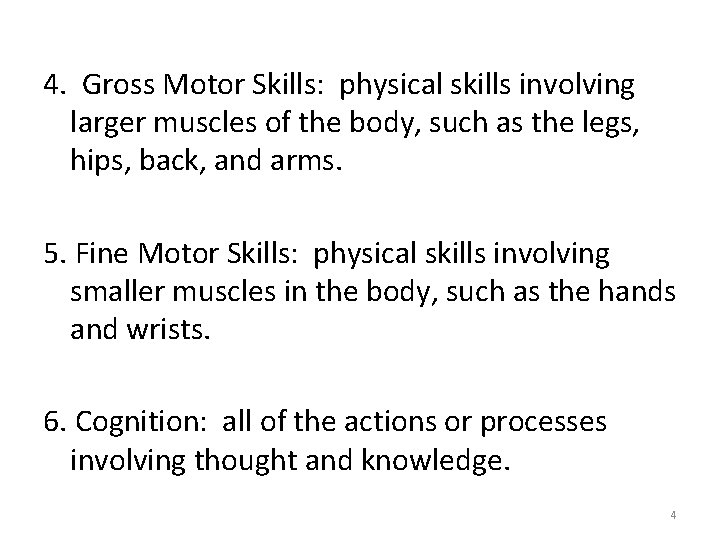 4. Gross Motor Skills: physical skills involving larger muscles of the body, such as