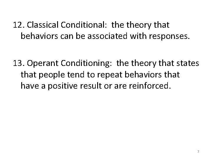 12. Classical Conditional: theory that behaviors can be associated with responses. 13. Operant Conditioning: