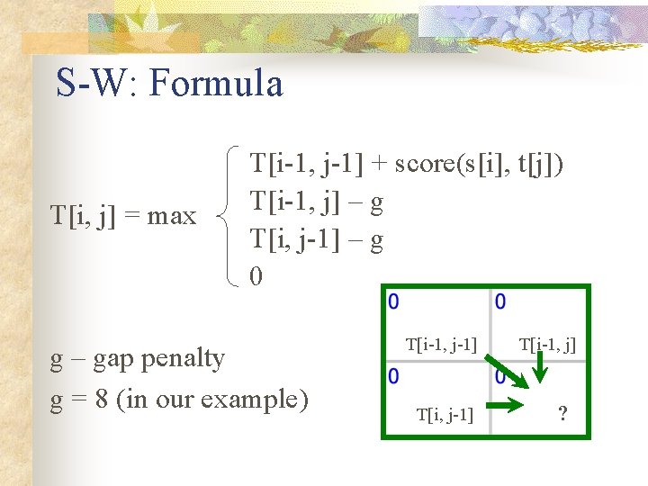 S-W: Formula T[i, j] = max T[i-1, j-1] + score(s[i], t[j]) T[i-1, j] –