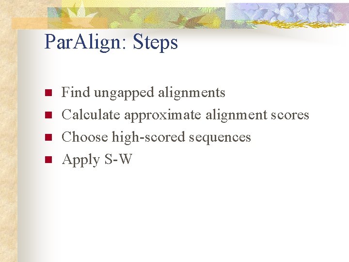 Par. Align: Steps n n Find ungapped alignments Calculate approximate alignment scores Choose high-scored Par. Align: Steps n n Find ungapped alignments Calculate approximate alignment scores Choose high-scored
