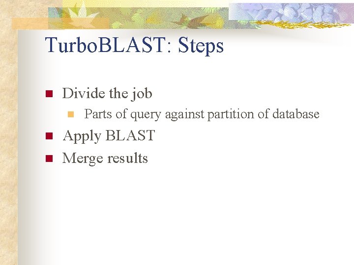 Turbo. BLAST: Steps n Divide the job n n n Parts of query against Turbo. BLAST: Steps n Divide the job n n n Parts of query against
