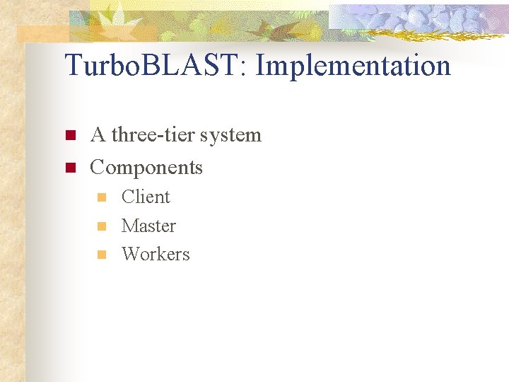 Turbo. BLAST: Implementation n n A three-tier system Components n n n Client Master Turbo. BLAST: Implementation n n A three-tier system Components n n n Client Master