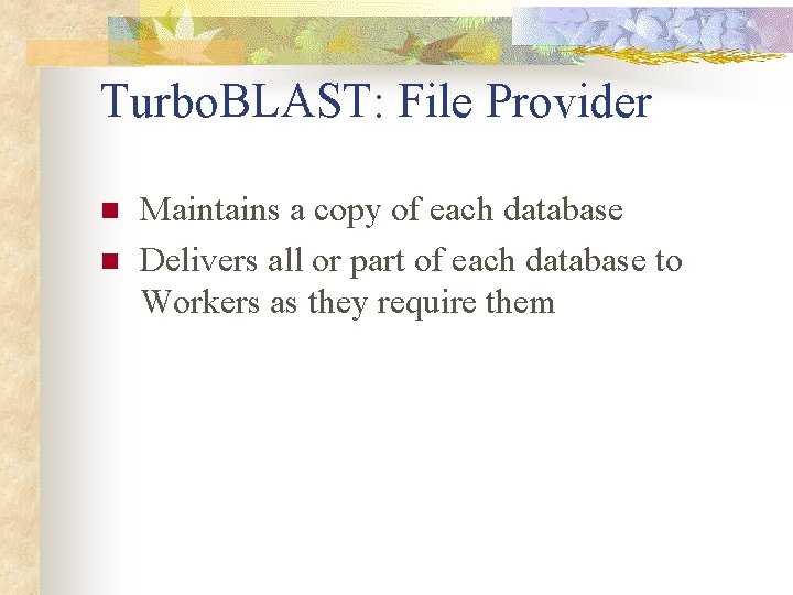 Turbo. BLAST: File Provider n n Maintains a copy of each database Delivers all Turbo. BLAST: File Provider n n Maintains a copy of each database Delivers all