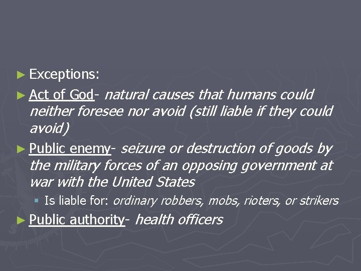 ► Exceptions: ► Act of God- natural causes that humans could neither foresee nor