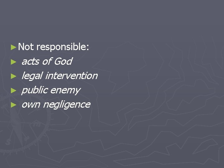 ► Not responsible: acts of God ► legal intervention ► public enemy ► own