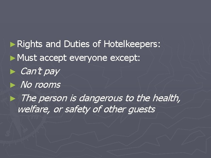 ► Rights and Duties of Hotelkeepers: ► Must accept everyone except: Can’t pay ►