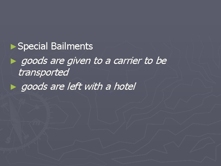► Special Bailments goods are given to a carrier to be transported ► goods
