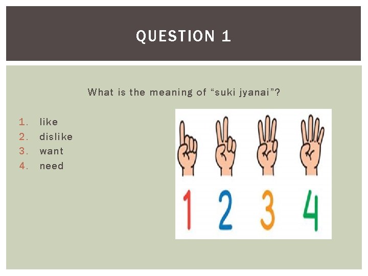 QUESTION 1 What is the meaning of “suki jyanai”? 1. 2. 3. 4. like