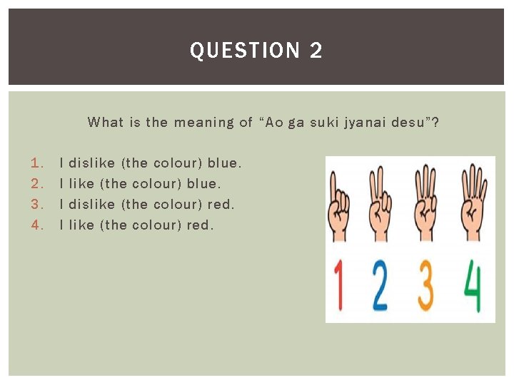 QUESTION 2 What is the meaning of “Ao ga suki jyanai desu”? 1. 2.