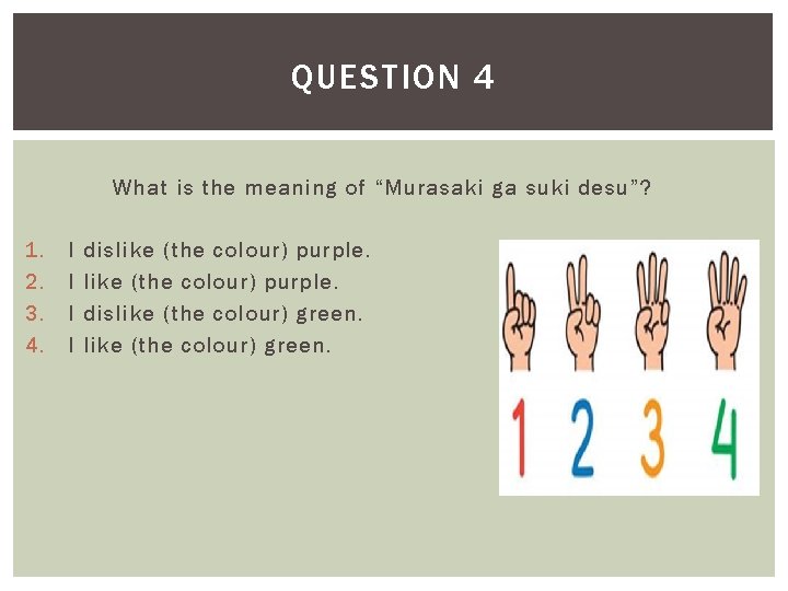QUESTION 4 What is the meaning of “Murasaki ga suki desu”? 1. 2. 3.